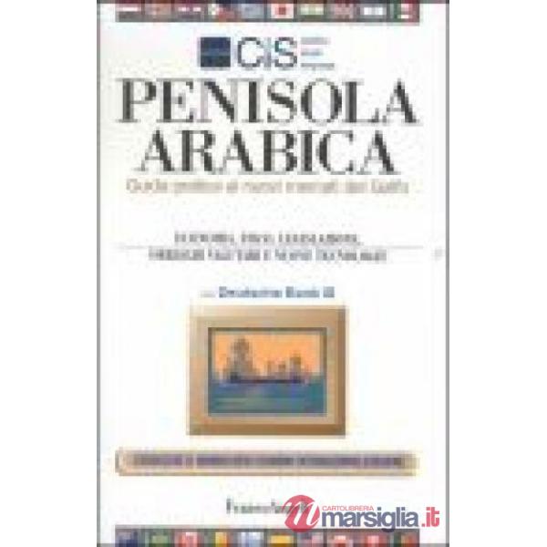 Penisola Arabica. Guida pratica ai nuovi mercati del Golfo. Economia, fisco, leg