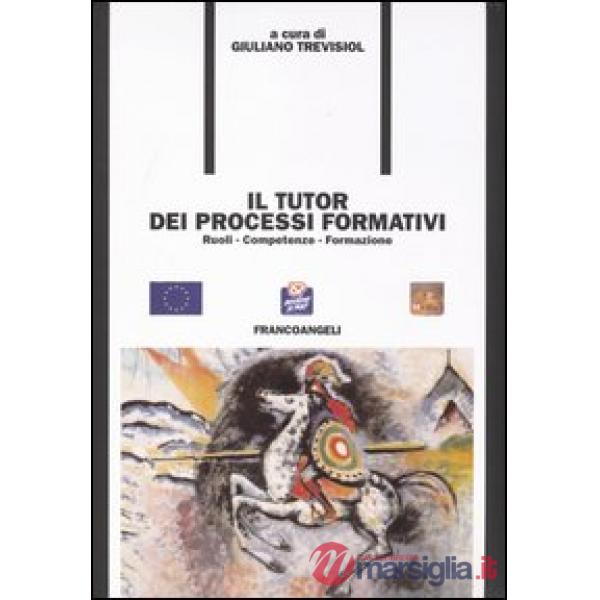 Tutor dei processi formativi. Ruoli, competenze, formazione (Il)