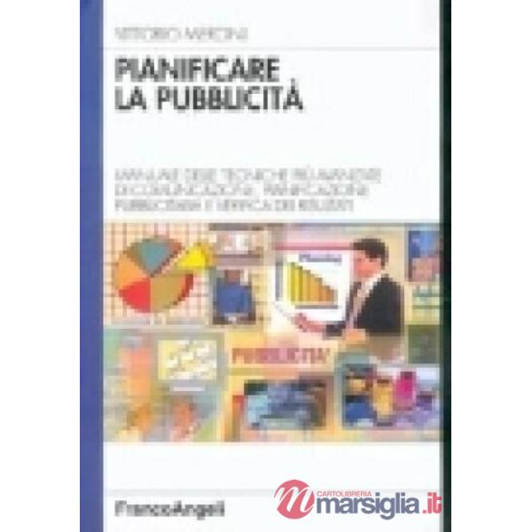 Pianificare la pubblicità. Manuale delle tecniche più avanzate di comunicazione,