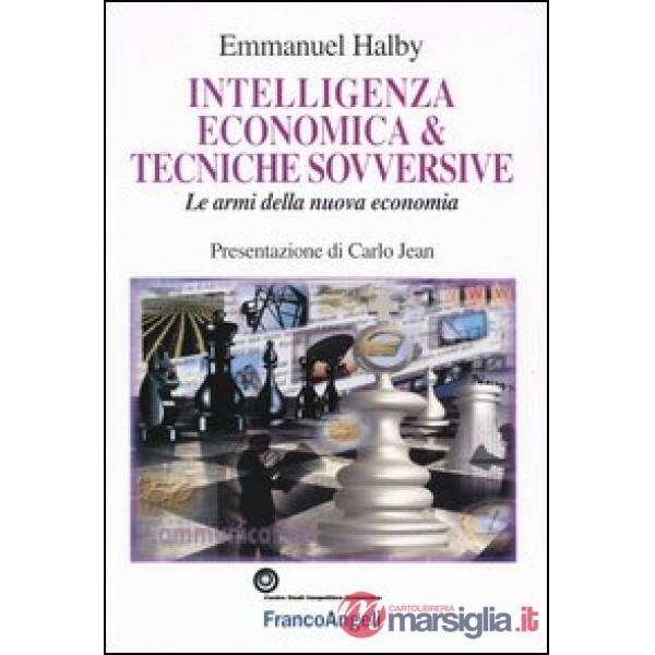 Intelligenza economica & tecniche sovversive. Le armi della nuova economia