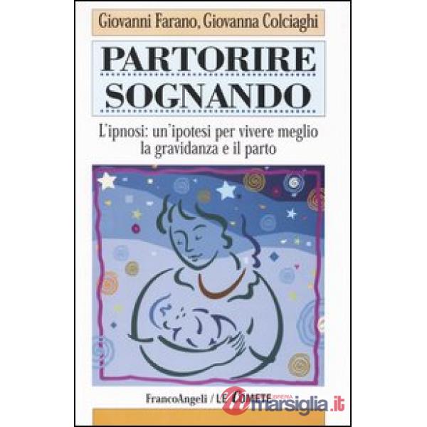Partorire sognando. L'ipnosi: un'ipotesi per vivere meglio la gravidanza e il pa