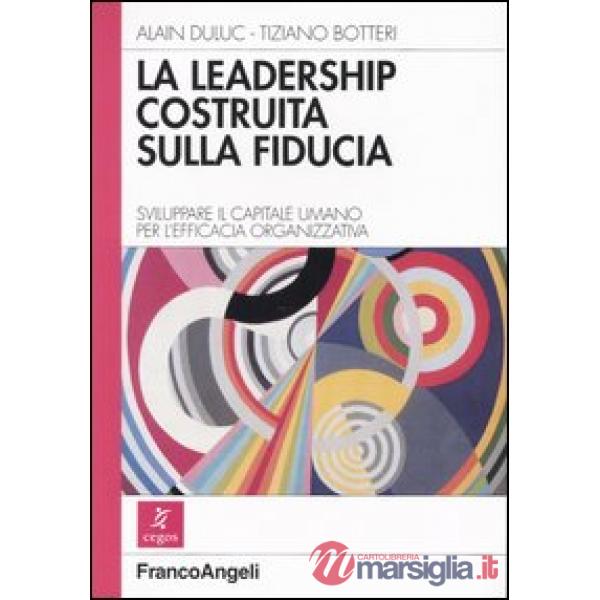 Leadership costruita sulla fiducia. Sviluppare il capitale umano per l'efficacia