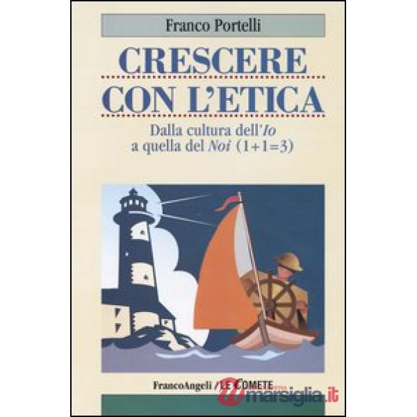 Crescere con l'etica. Dalla cultura dell'Io a quella del Noi (1+13)