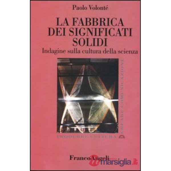 Fabbrica dei significati solidi. Indagine sulla cultura della scienza (La)