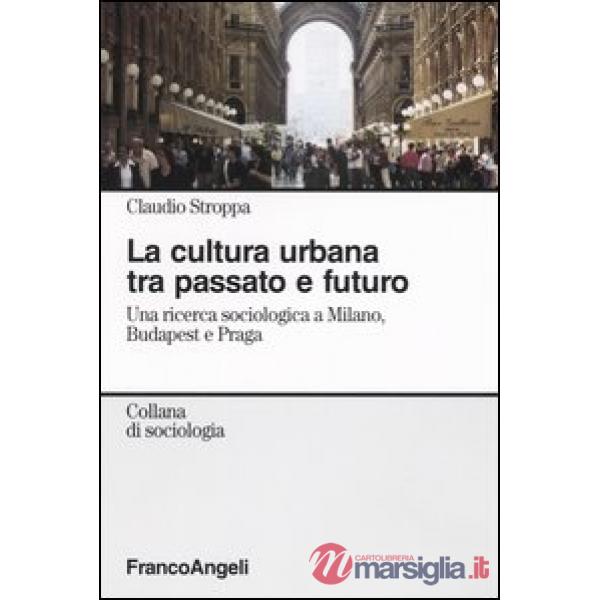 Cultura urbana tra passato e futuro. Una ricerca sociologica a Milano, Budapest 