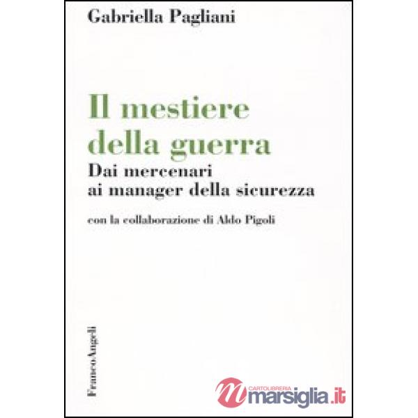 Mestiere della guerra. Dai mercenari ai manager della sicurezza (Il)