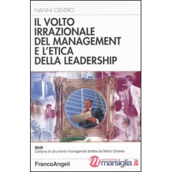 Volto irrazionale del management e l'etica della leadership (Il)