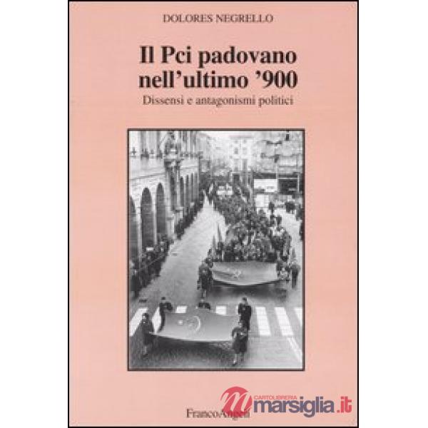 Pci padovano nell'ultimo '900. Dissensi e antagonismi politici (Il)