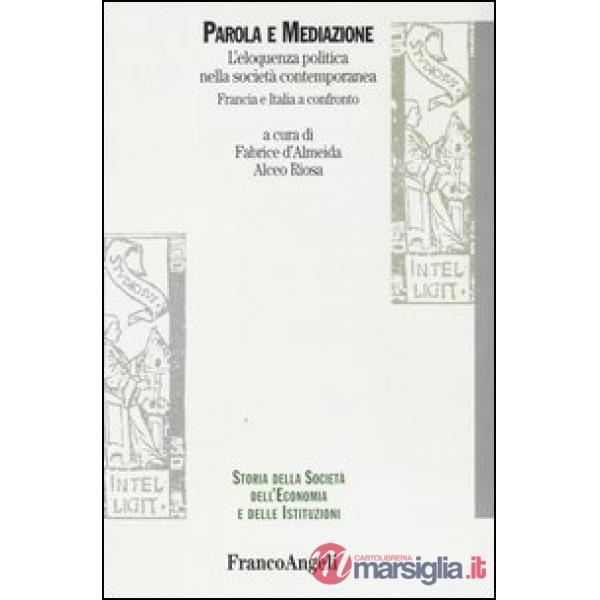 Parola e mediazione. L'eloquenza politica nella società contemporanea. Francia e Italia a confronto