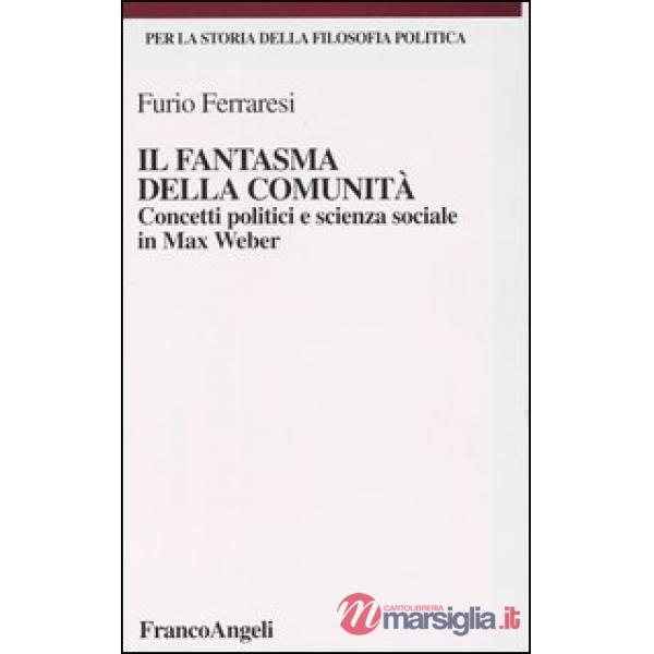 Fantasma della comunità. Concetti politici e scienza sociale in Max Weber (Il)