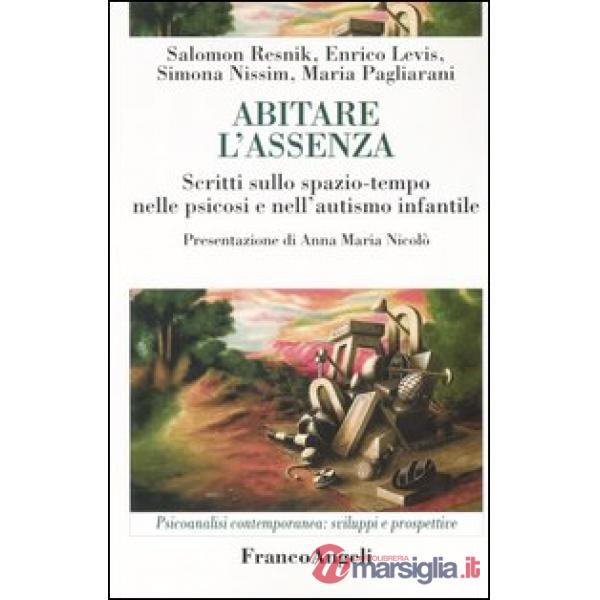 Abitare l'assenza. Scritti sullo spazio-tempo nelle psicosi e nell'autismo infan