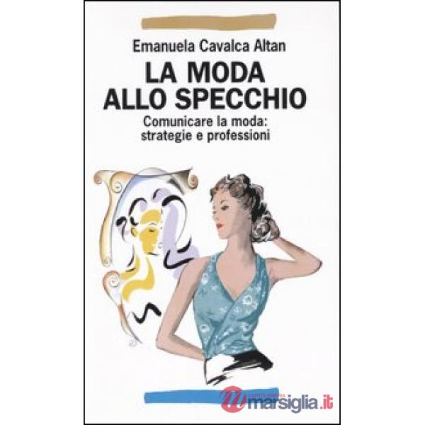 Moda allo specchio. Comunicare la moda: strategie e professioni (La)