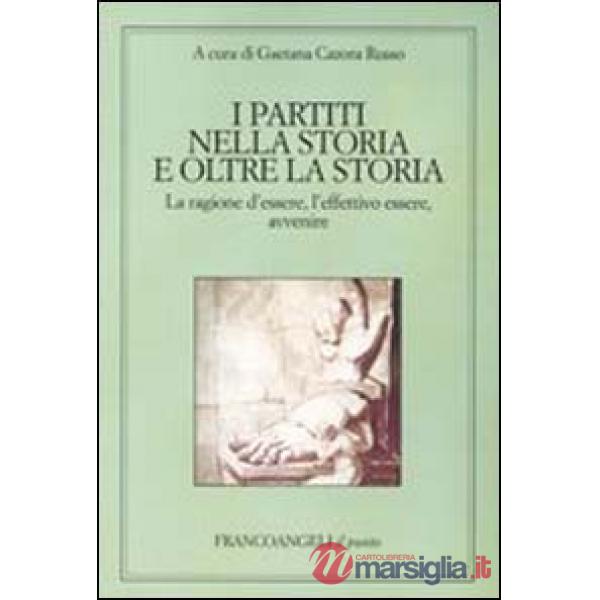 Partiti nella storia e oltre la storia. La ragione d'essere, l'effettivo essere,