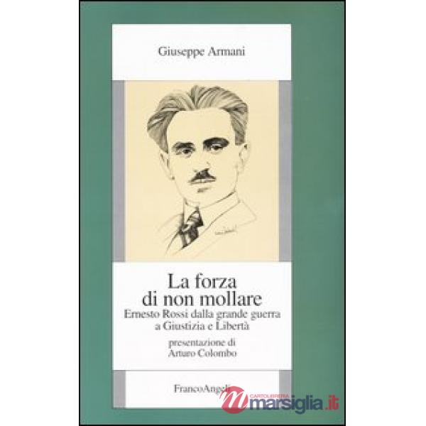Forza di non mollare. Ernesto Rossi dalla grande guerra a Giustizia e Libertà (L