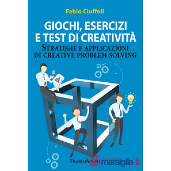 Giochi, esercizi e test di creatività. Strategie e applicazioni di creative problem solving