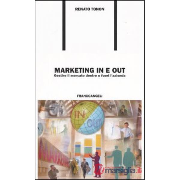 Marketing in e out. Gestire il mercato dentro e fuori l'azienda