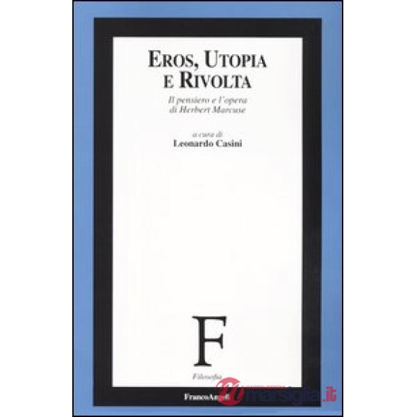 Eros, utopia e rivolta. Il pensiero e l'opera di Herbert Marcuse