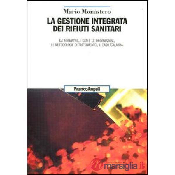 Gestione integrata dei rifiuti sanitari. La normativa, i dati e le informazioni,