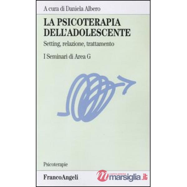 Psicoterapia dell'adolescente. Setting, relazione, trattamento. I Seminari di Ar