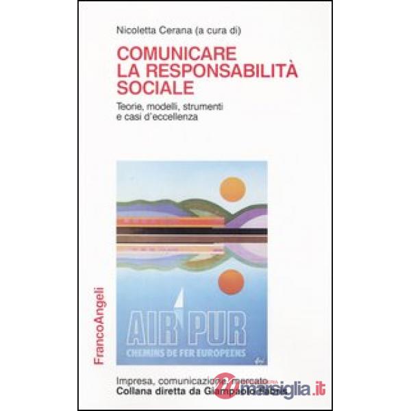 Comunicare la responsabilità sociale. Teorie, modelli, strumenti e casi d'eccell