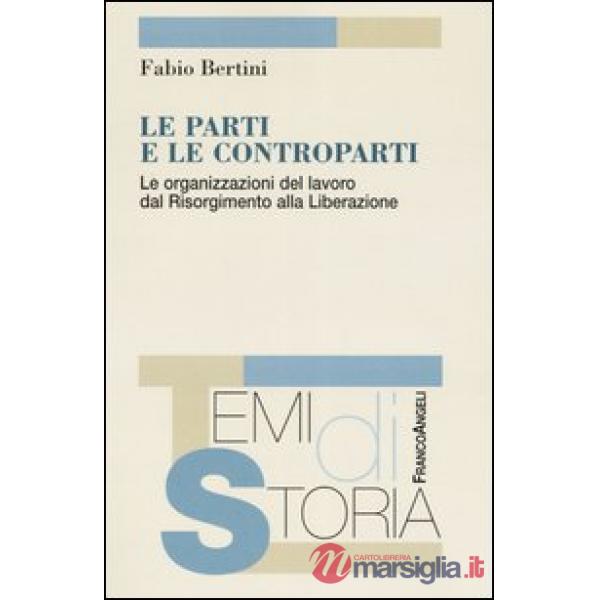 Parti e le controparti. Le organizzazioni del lavoro dal Risorgimento alla Liberazione (Le)