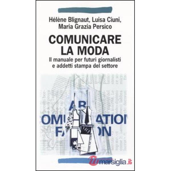 Comunicare la moda. Il manuale per futuri giornalisti e addetti stampa del setto