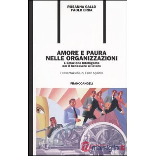 Amore e paura nelle organizzazioni. L'emozione intelligente per il benessere al 