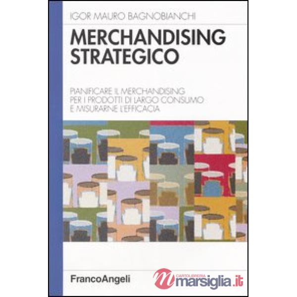 Merchandising strategico. Pianificare il merchandising per i prodotti di largo c