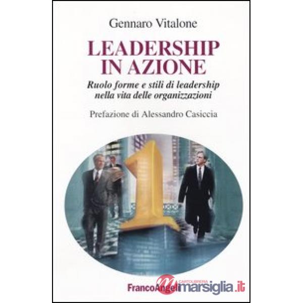 Leadership in azione. Ruolo forme e stili di leadership nella vita delle organiz