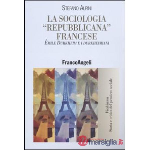 Sociologia "repubblicana" francese. Emile Durkheim e i durkheimiani (La)