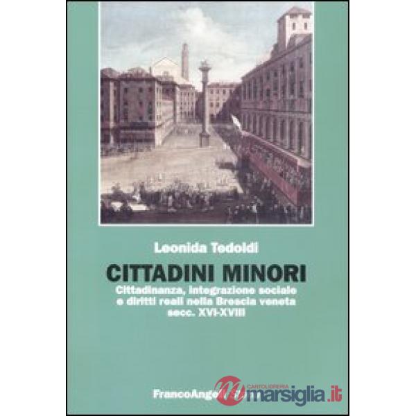 Cittadini minori. Cittadinanza, integrazione sociale e diritti reali nella Brescia veneta (secc. XVI-XVIII)