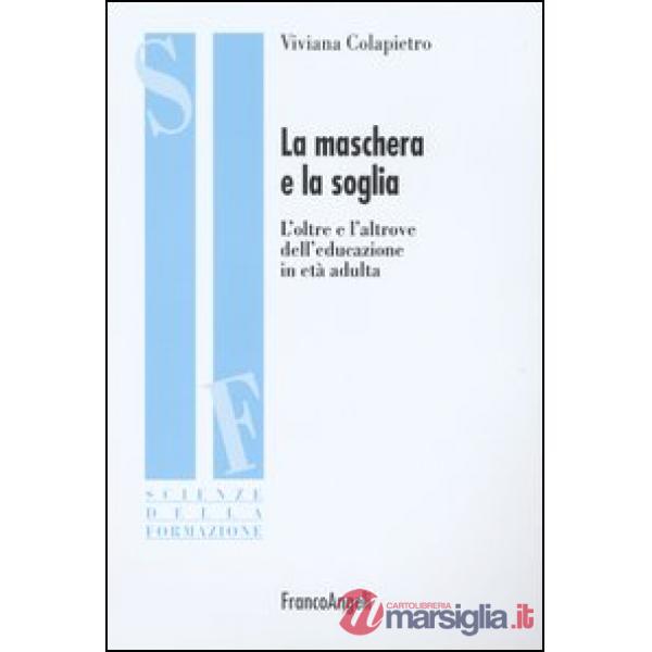 Maschera e la soglia. L'oltre e l'altrove dell'educazione in età adulta (La)