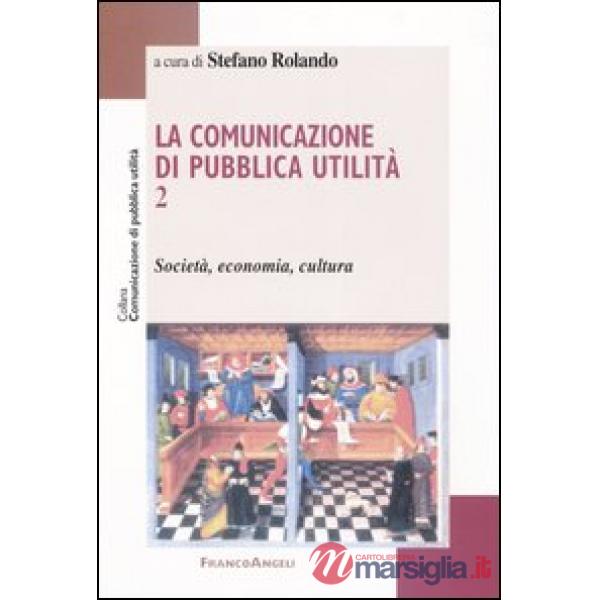 Comunicazione di pubblica utilità (La). Vol. 2: Società, economia, cultura