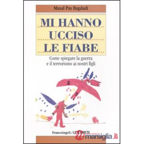 Mi hanno ucciso le fiabe. Come spiegare la guerra e il terrorismo ai nostri figli