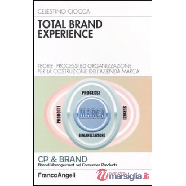 Total Brand Experience. Teorie, processi ed organizzazione per la costruzione de