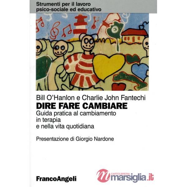 Dire, fare, cambiare. Guida pratica al cambiamento in terapia e nella vita quotidiana
