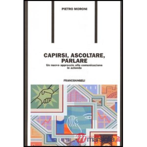 Capirsi, ascoltare, parlare. Un nuovo approccio alla comunicazione in azienda