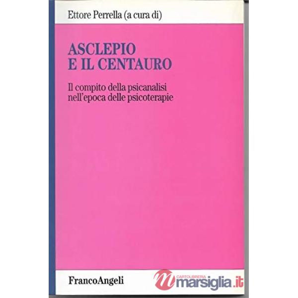 Asclepio e il centauro. Il compito della psicanalisi nell'epoca delle psicoterapie