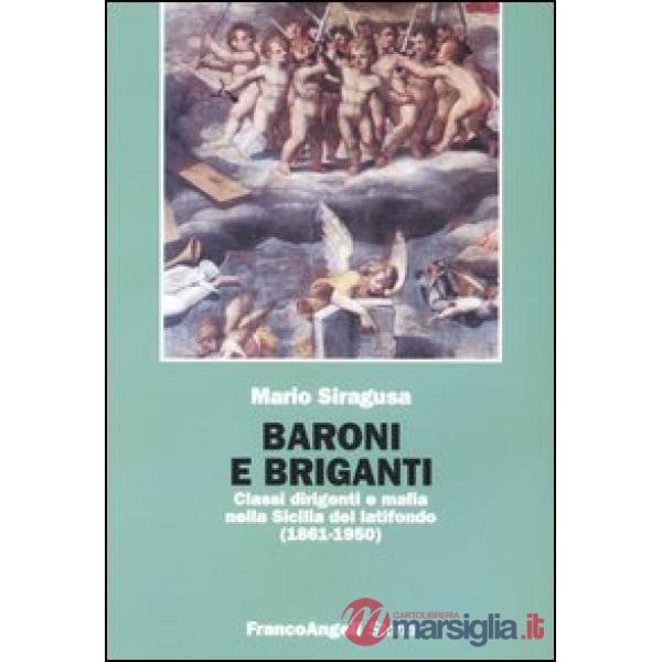 Baroni e briganti. Classi dirigenti e mafia nella Sicilia del latifondo (1861-1950)