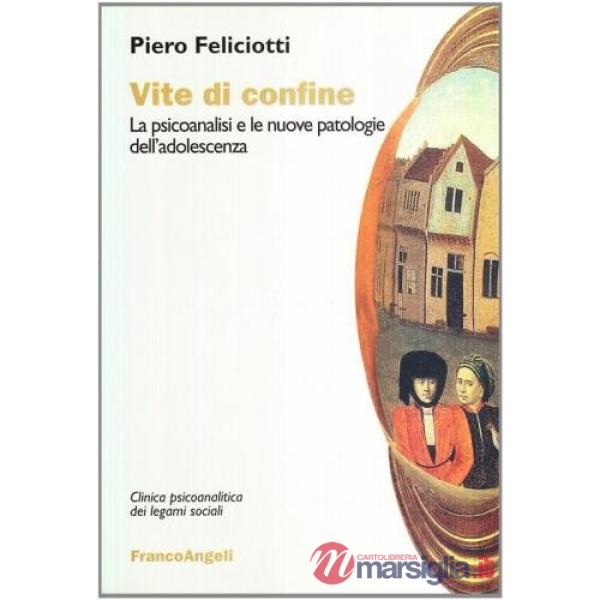 Vite di confine. La psicoanalisi e le nuove patologie dell'adolescenza