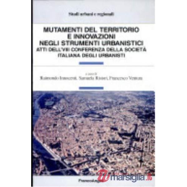 Mutamenti del territorio e innovazioni negli strumenti urbanistici. Atti dell'VI