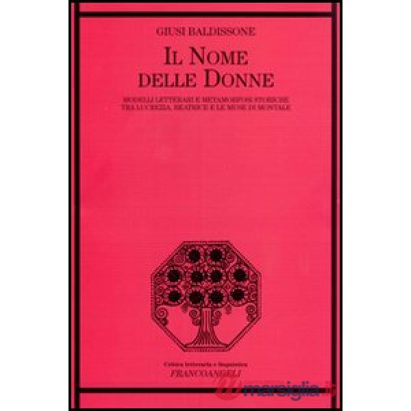 Nome delle donne. Modelli letterari e metamorfosi storiche tra Lucrezia, Beatrice e le muse di Montale (Il)