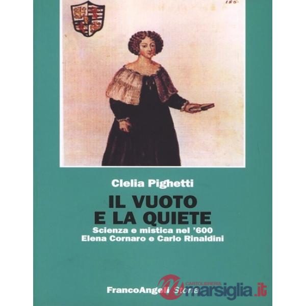 Vuoto e la quiete. Scienza e mistica nel '600. Elena Cornaro e Carlo Rinaldini (Il)