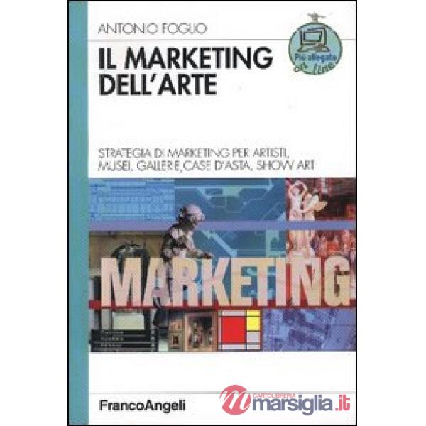 Marketing dell'arte. Strategia di marketing per artisti, musei, gallerie, case d'asta, show art (Il)