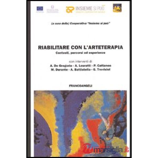 Riabilitare con l'arteterapia. Contesti, percorsi ed esperienze