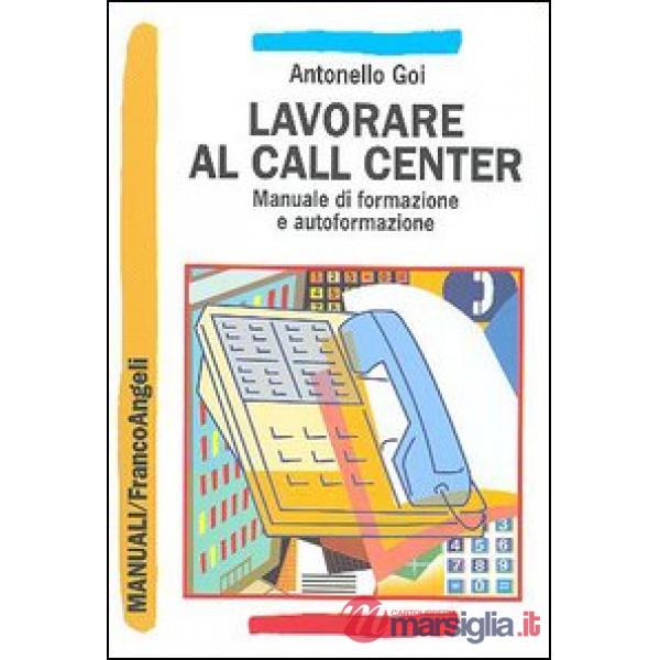 Lavorare al call center. Manuale di formazione e autoformazione