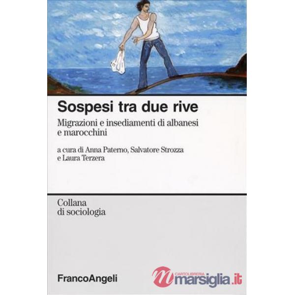 Sospesi tra due rive. Migrazioni e insediamenti di albanesi e marocchini