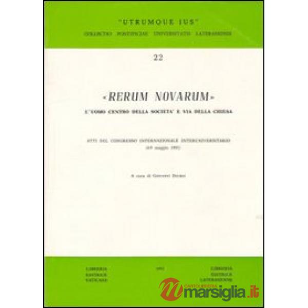 Rerum Novarum. L'uomo centro della società e via della Chiesa. Atti del Congresso Internazionale Interuniversitario (6-9 maggio 
