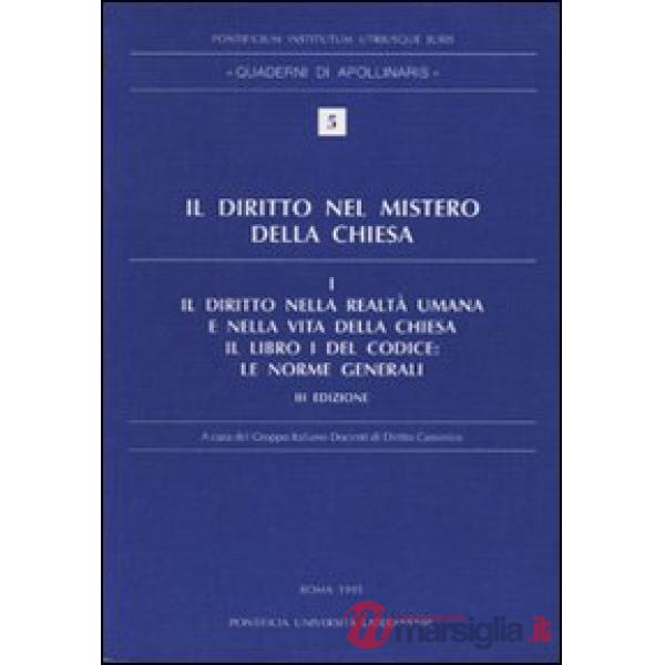 Diritto nel mistero della Chiesa (Il). Vol. 1: Il diritto nella realtà umana e nella vita della Chiesa. Il libro I del Codice: L