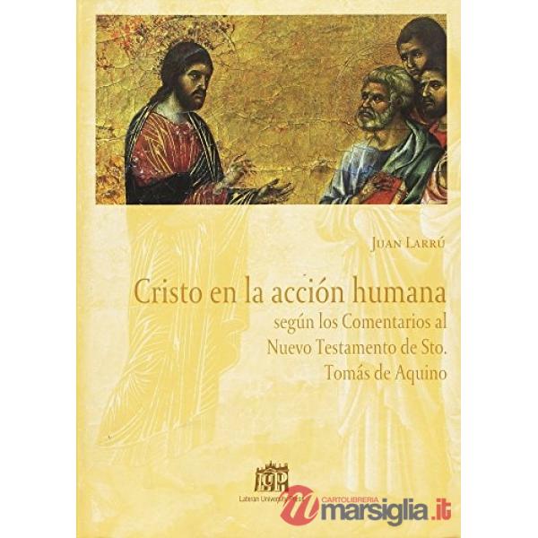 Cristo en la acción humana. Según los Comentarios al Nuevo Testamento de Sto. Tomás de Aquino
